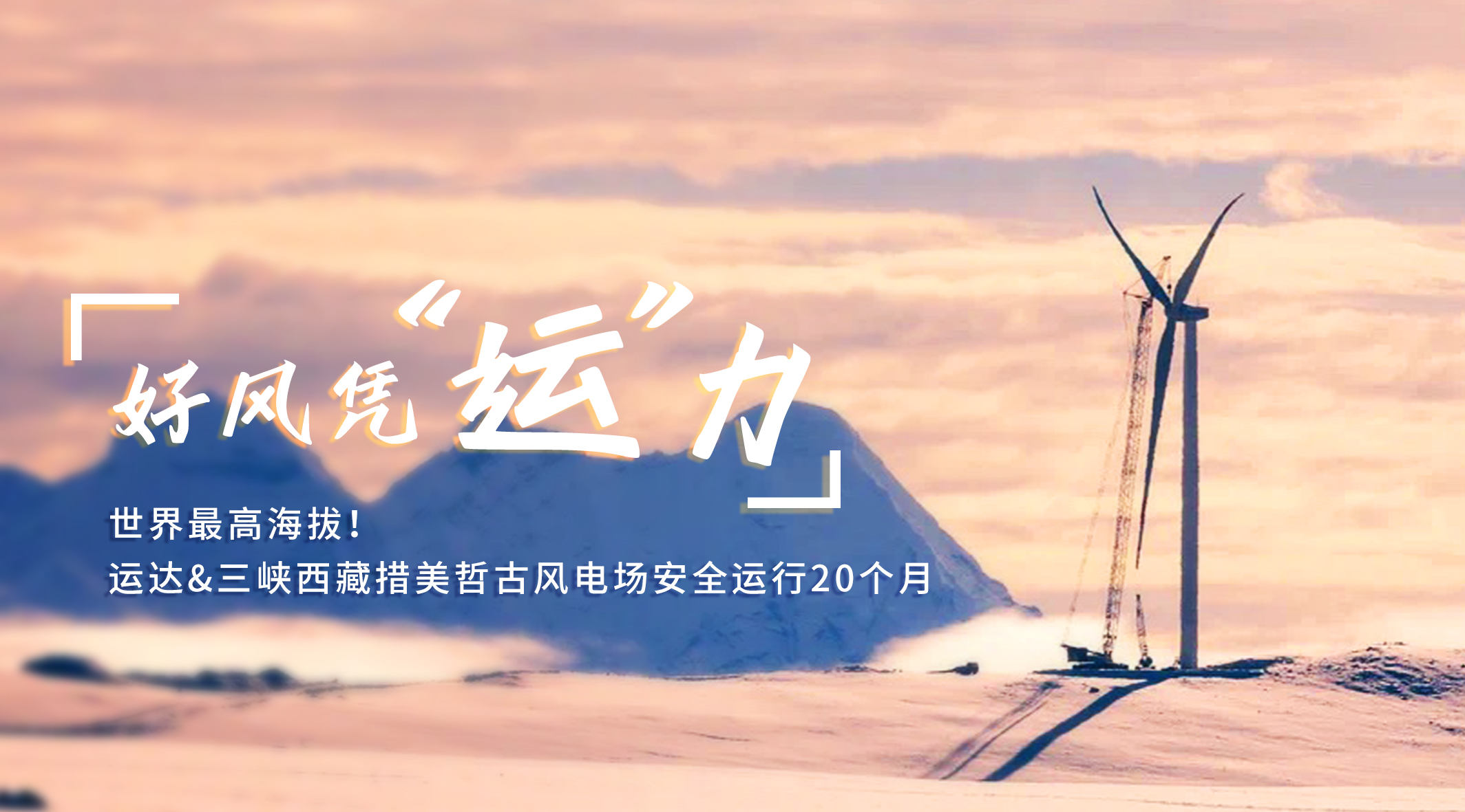 【好風(fēng)憑“運(yùn)”力】世界最高海拔！威尼斯9499登錄入口/三峽西藏措美哲古風(fēng)電場安全運(yùn)行20個月