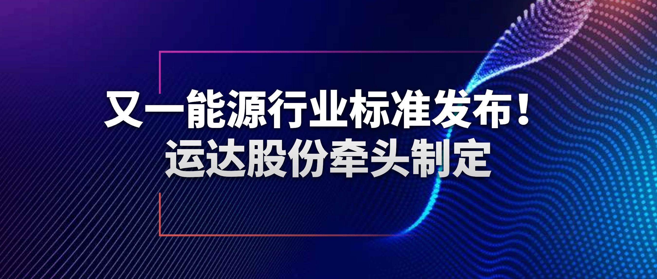 又一能源行業(yè)標準發(fā)布！威尼斯9499登錄入口股份牽頭制定
